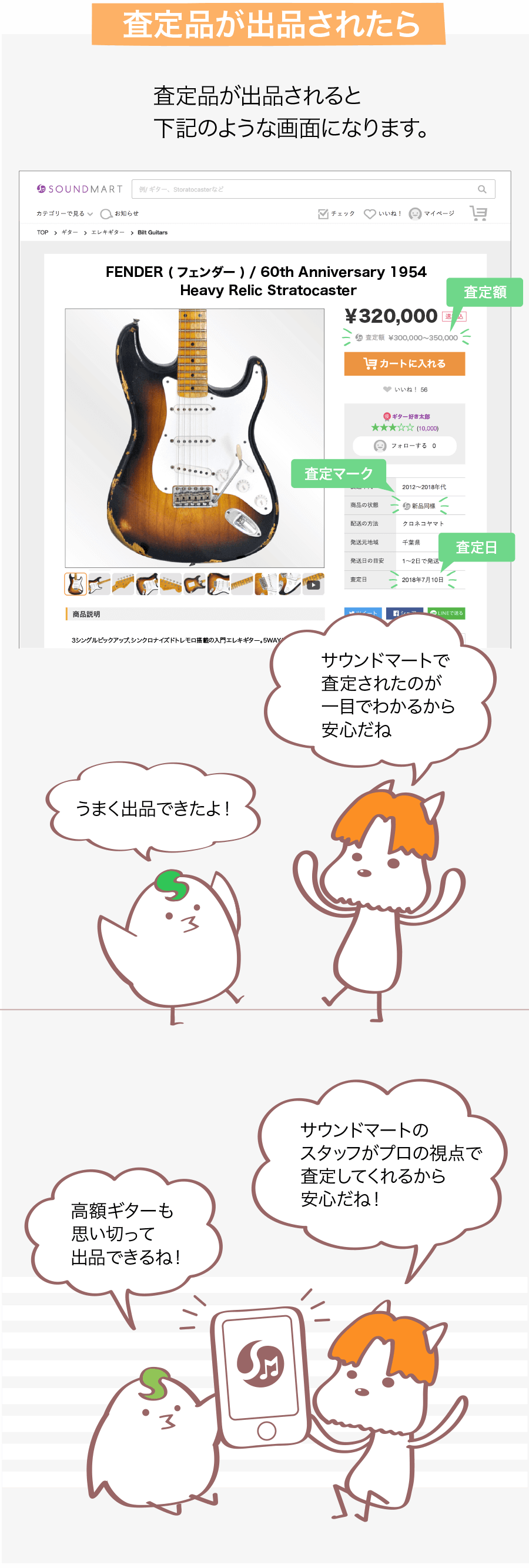 査定品が出品されたら 査定品が出品されると下記のような画面になります。 うまく出品できたよ！ サウンドマートで査定されたのが一目でわかるから安心だね 高額ギターも思い切って出品できるね サウンドマートのスタッフがプロの視点で査定してくれるから安心だね！