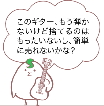 このギター、もう弾かないけど捨てるのはもったいないし、簡単に売れないかな？